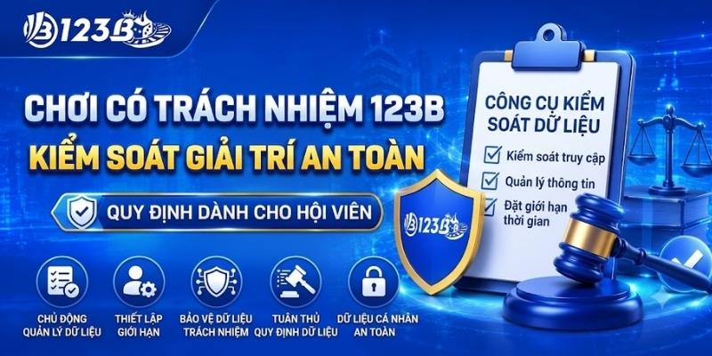 Chơi Có Trách Nhiệm 123B – Kiểm Soát Giải Trí An Toàn