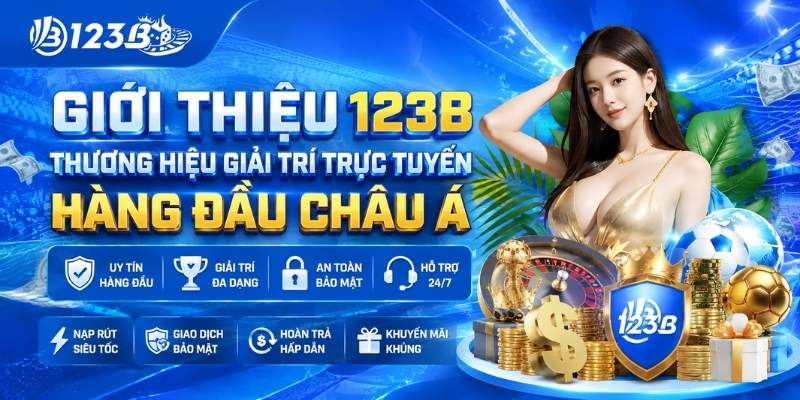 Giới Thiệu 123B – Thương Hiệu Giải Trí Hàng Đầu Châu Á